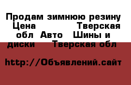 Продам зимнюю резину › Цена ­ 16 000 - Тверская обл. Авто » Шины и диски   . Тверская обл.